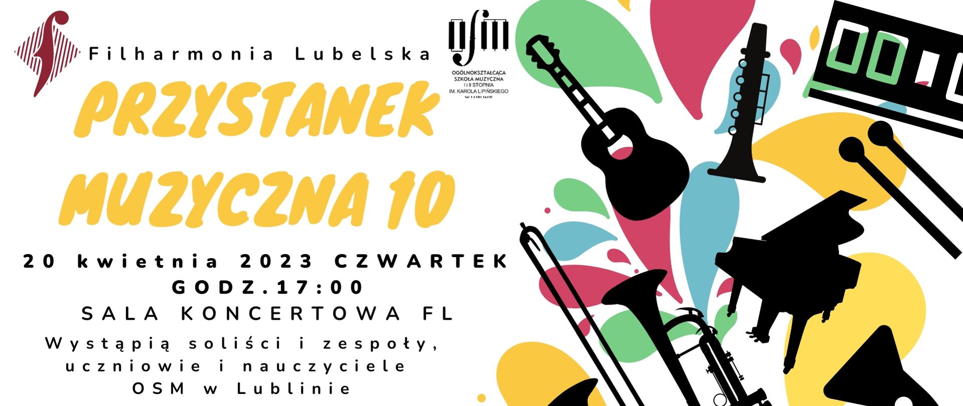 Po prawej stronie na kolorowych plamach widać czarne kształty instrumentów, po lewej stronie na górze loga filharmonii lubelskiej i osm w lublinie, poniżej duży napis Przystanek Muzyczna 10, 20 kwietnia 2023, czwartek, godz. 17:00, sala koncertowa Filharmonii Lubelskiej, Wystąpią soliści i zespoły, uczniowie i nauczyciele OSM w Lublinie, Zapraszamy.