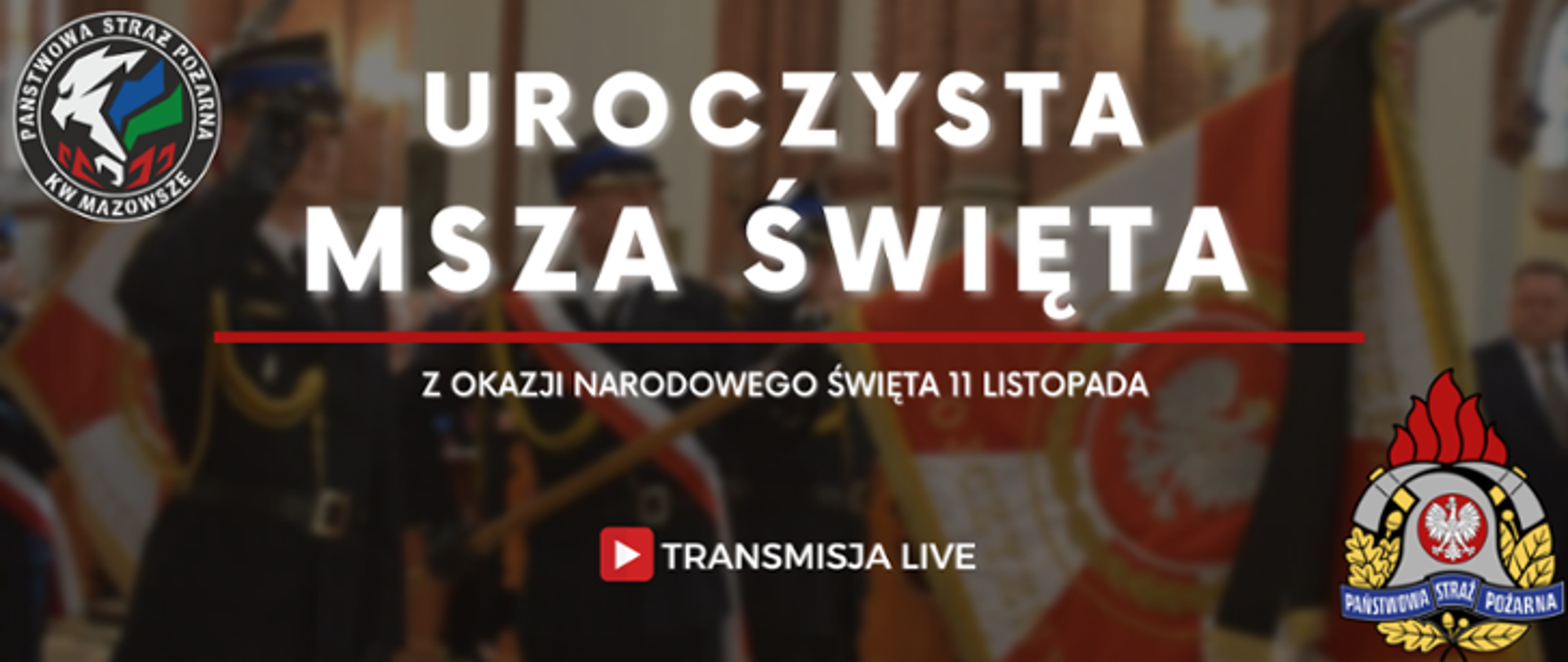 Biały napis: Uroczysta Msza Święta z okazji Narodowego Święta 11 Listopada na rozmazanym tle, na którym widać strażaków stojących w poczcie sztandarowym. W prawym dolnym rogu jest logo PSP., a w górnym lewym logo PSP KW Mazowsze.