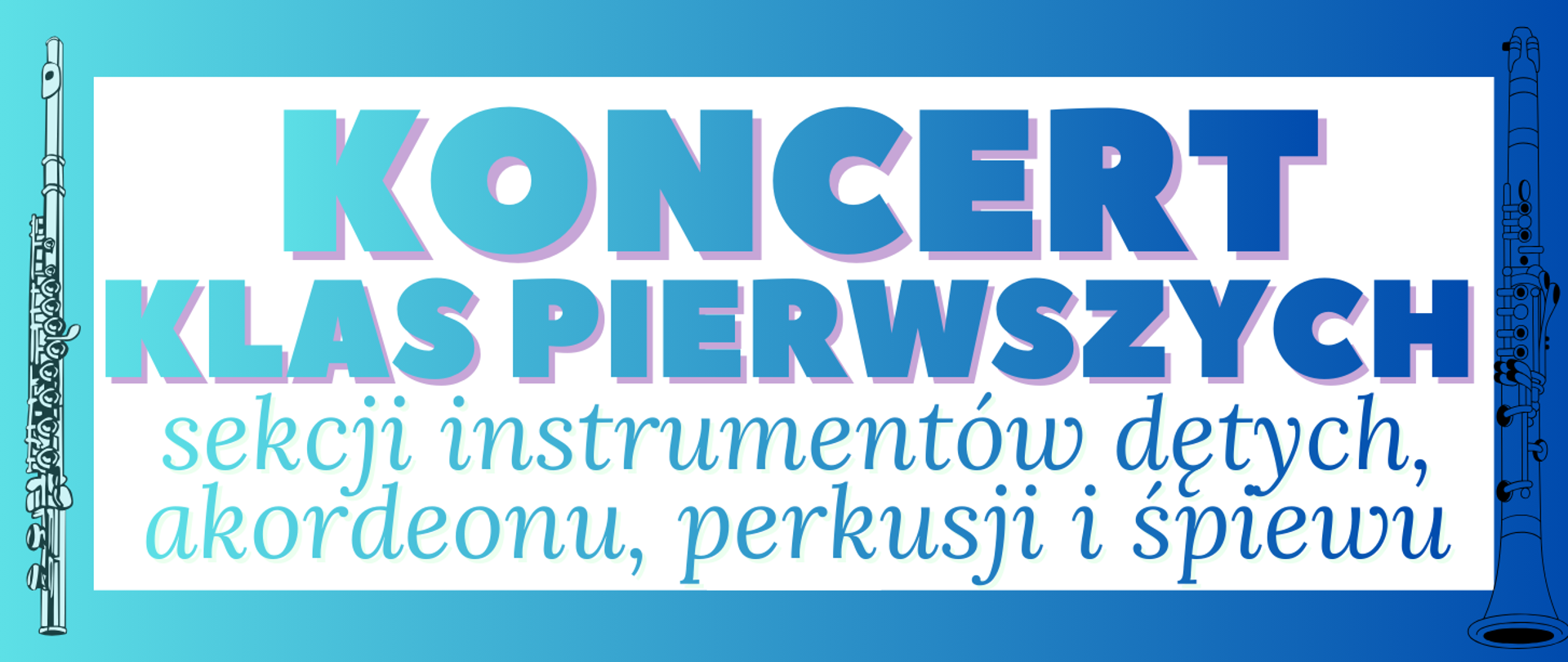 Poziomy plakat w odcieniach turkusu i granatu. Na jasnym tle centralnie duży napis: „Koncert klas pierwszych”. Poniżej mniejszy tekst: „sekcji instrumentów dętych, akordeonu, perkusji i śpiewu”. Po lewej stronie widoczna ilustracja fletu, po prawej ilustracja klarnetu. Całość ma nowoczesną, czytelną formę graficzną, bez podanej daty i miejsca wydarzenia.