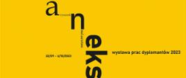 Plakat, na żółtym tle napis "aneksy wystawa prac dyplomantów 2023