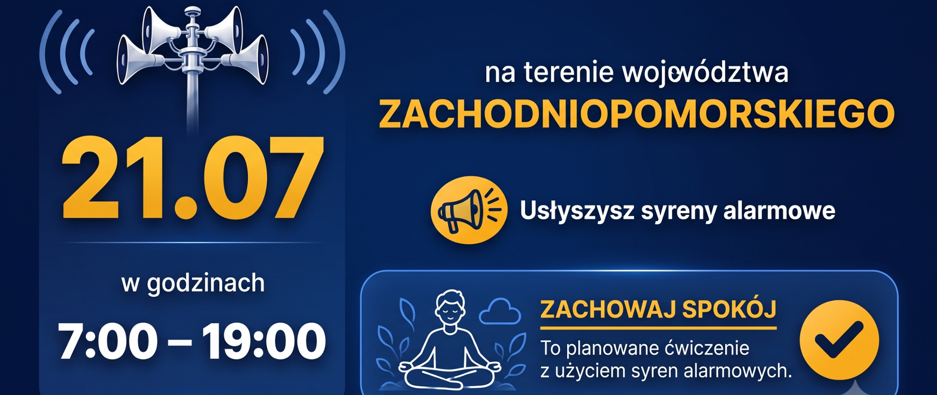Grafika informacyjna o planowanym ćwiczeniu syren alarmowych. Na górze ikona głośników i data 21.07 w godzinach 7:00–19:00 na terenie województwa zachodniopomorskiego. Poniżej ostrzeżenie "Możesz usłyszeć syreny alarmowe" z ikoną megafonu. W niebieskiej ramce pośrodku instrukcja "ZACHOWAJ SPOKÓJ" i wyjaśnienie "To planowane ćwiczenie z użyciem syren alarmowych", z ikoną osoby medytującej i checkmarkiem. Na dole hasło "Bądźmy przygotowani, nie przestraszeni".