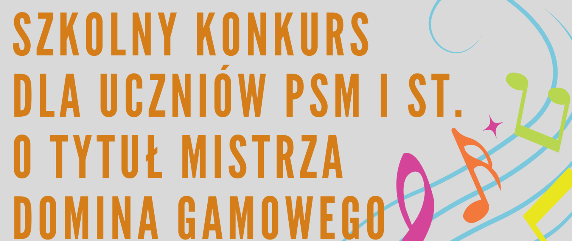 Plakat promujący szkolny konkurs dla uczniów Państwowej Szkoły Muzycznej I i II stopnia im. I. J. Paderewskiego w Stalowej Woli o tytuł Mistrza Domina Gamowego. Wydarzenie odbędzie się 28 marca 2025 roku w sali kameralnej. Początek: godz. 17:00 (klasy I c.6 i I c.4), kolejna tura o godz. 17:30 (klasy II i III c.6 oraz II c.4). Kolorowy projekt z motywami muzycznymi, kluczami wiolinowymi i nutami.