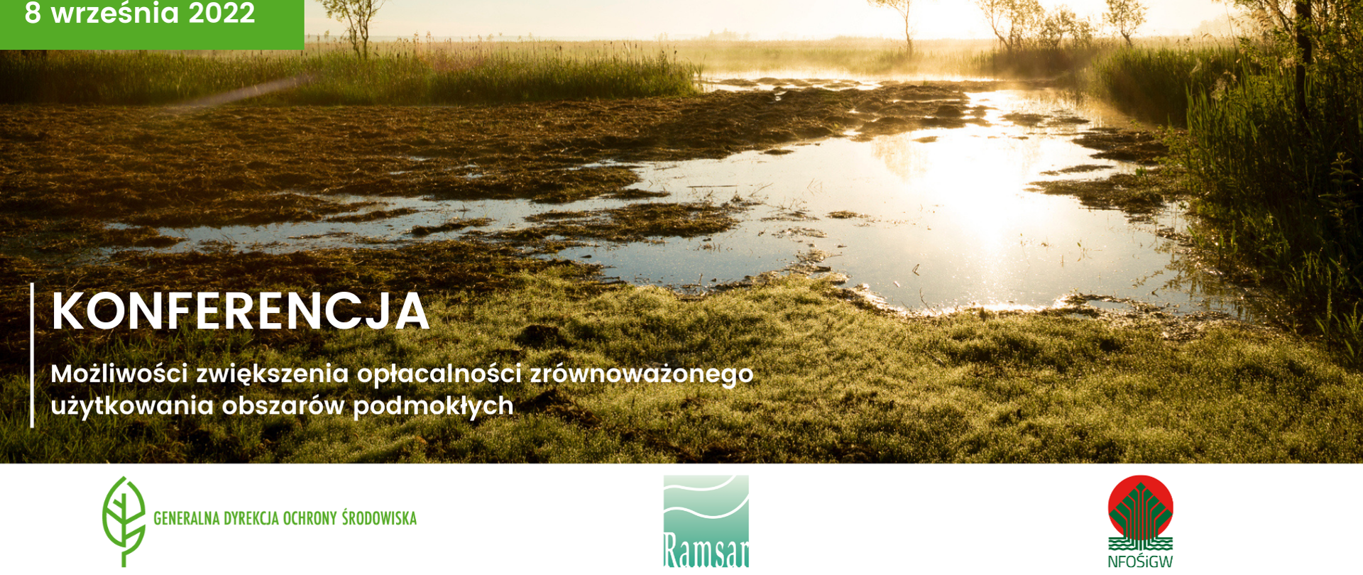 Widok mokradeł. Na pierwszym planie trawy i woda, z tyłu wysokie trzciny i pojedyncze drzewa. W prawym górnym roku biały napis na zielonym tle - 8 września 2022 . Poniżej biały napis Konferencja: Możliwości zwiększenia opłacalności zrównoważonego użytkowania obszarów podmokłych. Na dolnym białym paski znaki graficzne (logotypy) Generalnej Dyrekcji Ochrony Środowiska. Ramsar i NFOŚiGW.