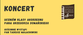 Plakat na żółtym tle. W prawym górnym rogu logo Państwowej Szkoły Muzycznej I st. im. Marcina Kamińskiego w Sierpcu. Z lewej strony napis: Koncert uczniów klasy akordeonu Pana Grzegorza Domańskiego gościnnie wystąpi Pan Tadeusz Małachowski.