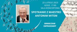 Grafika o niebieskim tle po prawej stronie zdjęcia zapisanych nut, w centrum biały napis 22 lutego 2023 godz. 17:00, Sala koncertowa, Spotkanie z maestro Antonim Witem, serdecznie zapraszamy, po lewej stronie zdjęcie Pana Antoniego w otoczeniu nut.