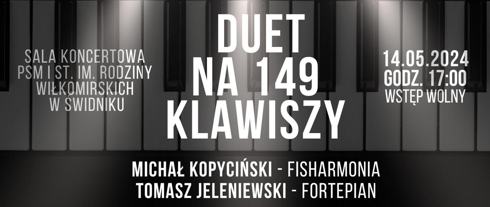 Plakat koncertu jubileuszowego. Czarne tło po lewej u góry logo szkoły, Centralnie tekst w kolorze białym: Duet na 149 klawiszy, sala koncertowa PSM I st im. Rodziny Wiłkomirskich w Świdniku, 14 maja 2024 godz. 17.00, Michał Kopyciński -fisharmonia, Tomasz Jeleniewski - fortepian, koncert w ramach obchodów Jubileuszowych, PSM I st. im. Rodziny Wiłkomirskich w Świdniku. Poniżej grafika fortepianu i fisharmonii, Logotypy patronatu honorowego, medialnego i sponsorów. 