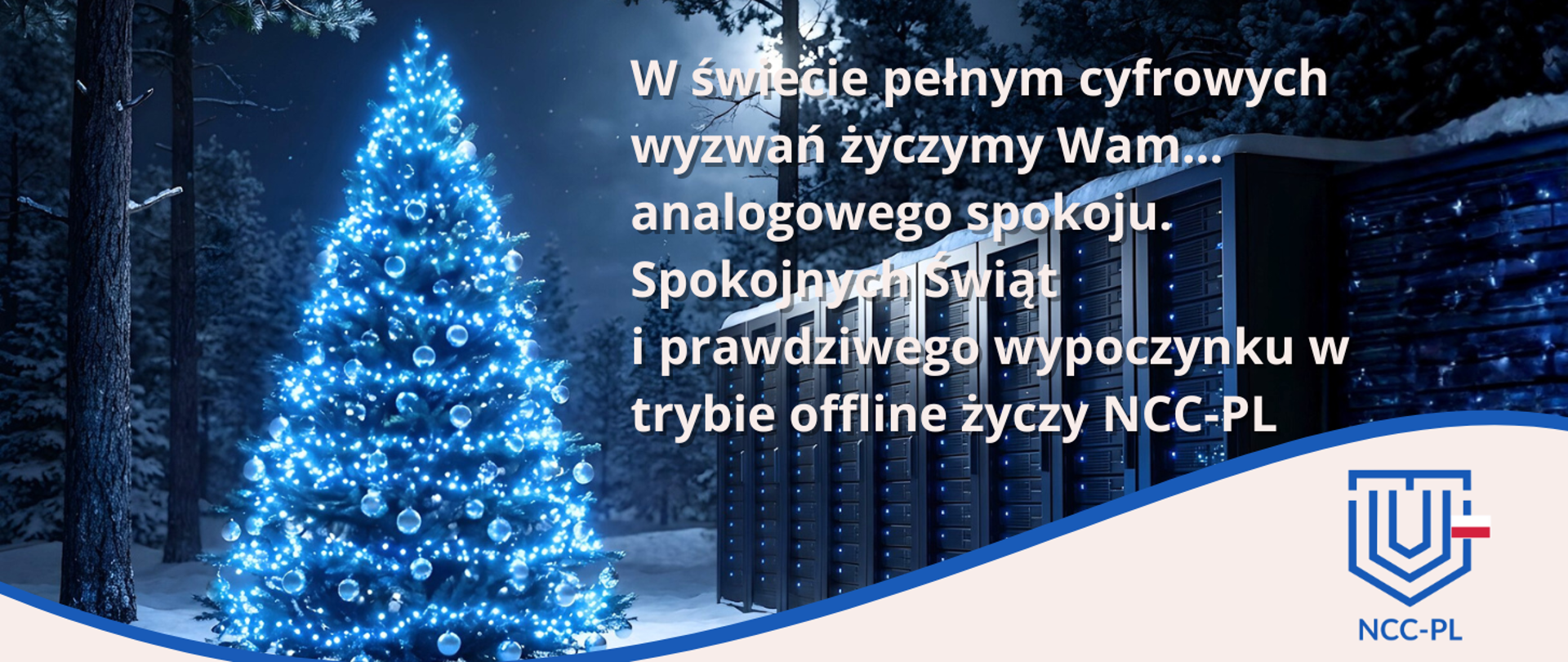 Ubrana choinka w lesie, obok serwerownia. Logo NCC-PL i tekst "w świecie pełnym cyfrowych wyzwań życzymy Wam... analogowego spokoju. Spokojnych Świąt i prawdziwego wypoczynku w trybie offline życzy NCC-PL"
