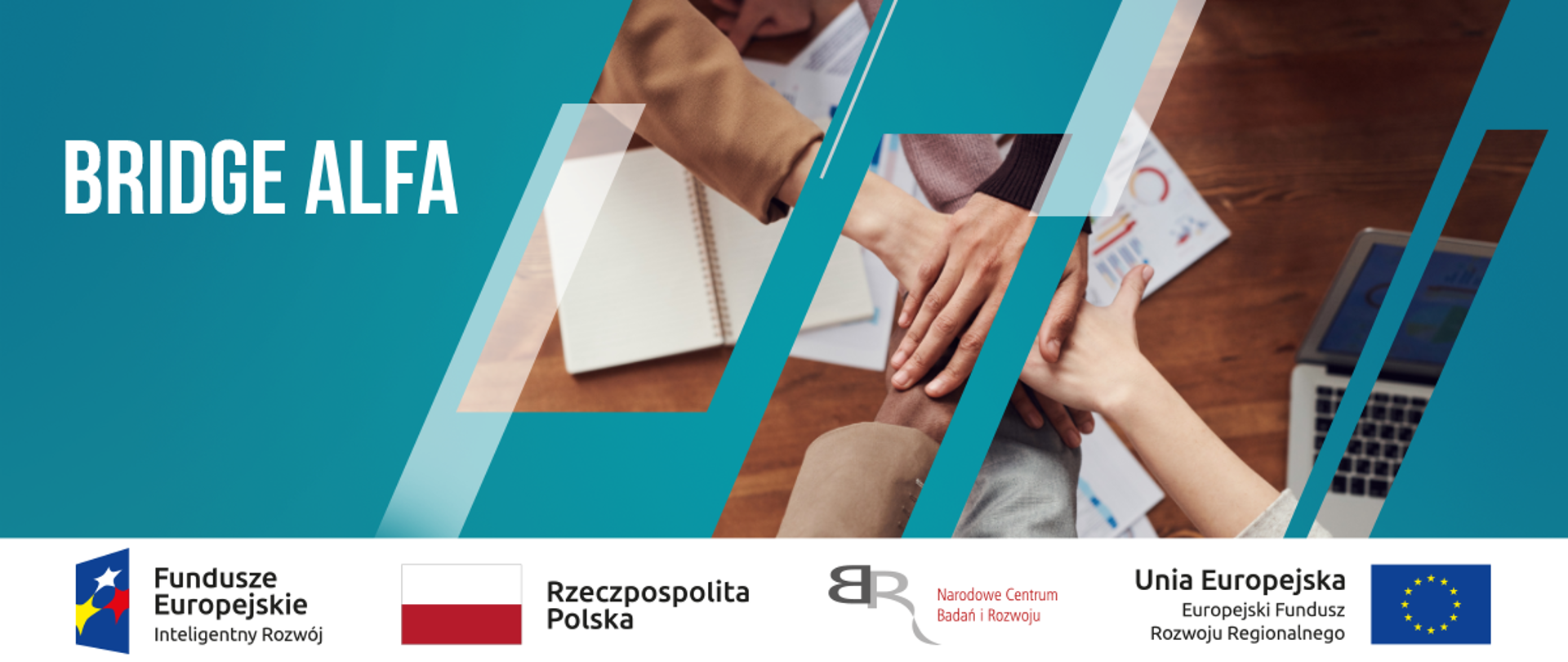 Grafika: napis "Bridge Alfa", po lewej zdjęcie rąk w geście współpracy, tło w kolorze błękitnym, na dole grafiki logotypy: Fundusze Europejskie Inteligentny Rozwój, Rzeczpospolita Polska, NCBR, Unia Europejska Europejski Fundusz Rozwoju Regionalnego.