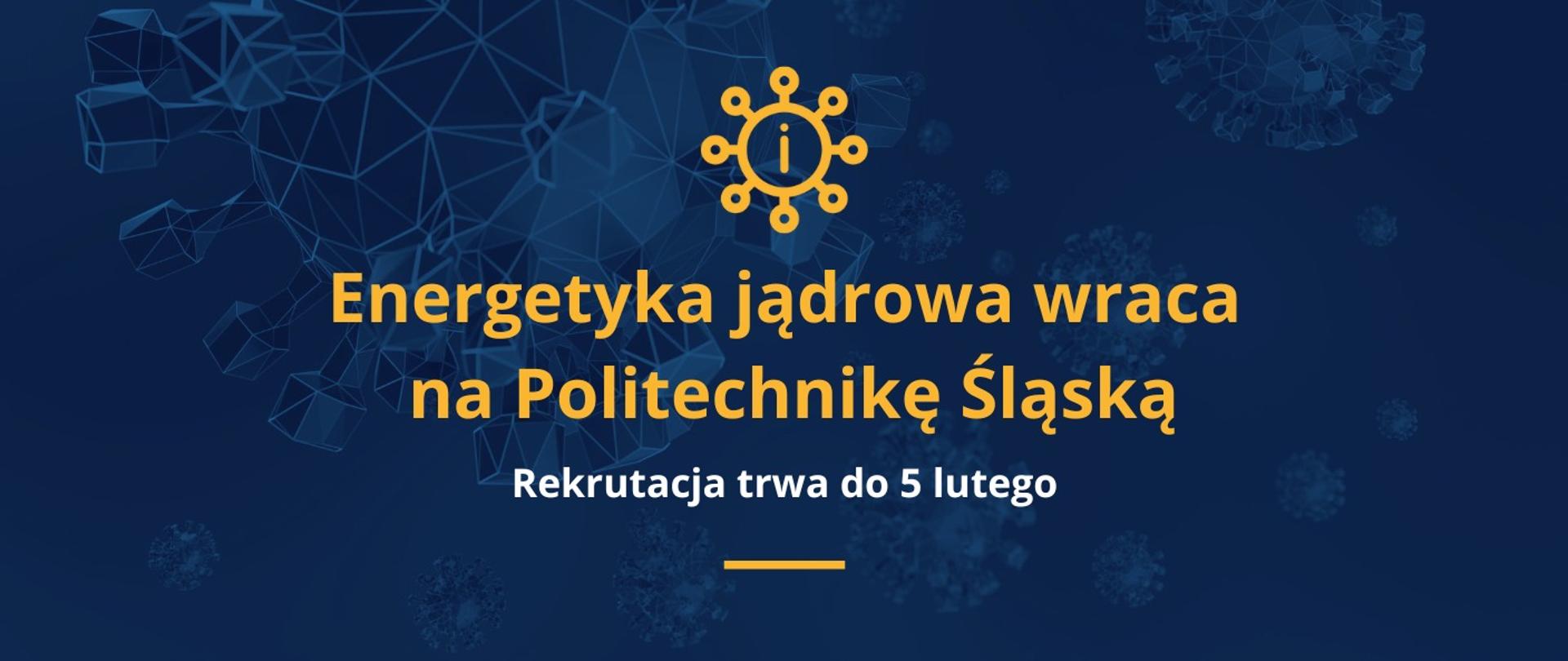 Grafika - na niebieskim tle napis Energetyka jądrowa wraca na Politechnikę Śląską - rekrutacja do 5 lutego.