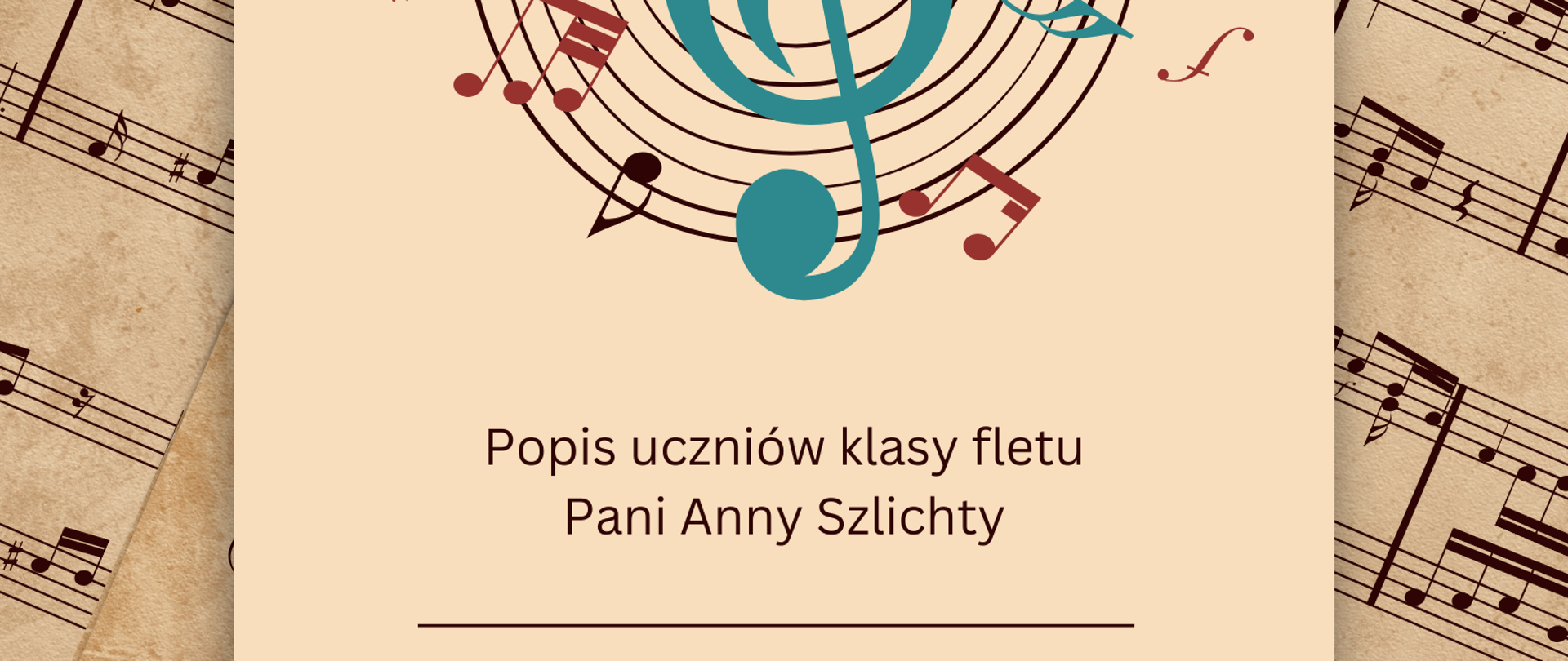 Plakat. Na tle pożółkłego papieru z zapisem nutowym. Na środku strony beżowy prostokątny panel zawierający informacje o terminie i miejscu popisu klasy fletu Pani Anny Szlichty.