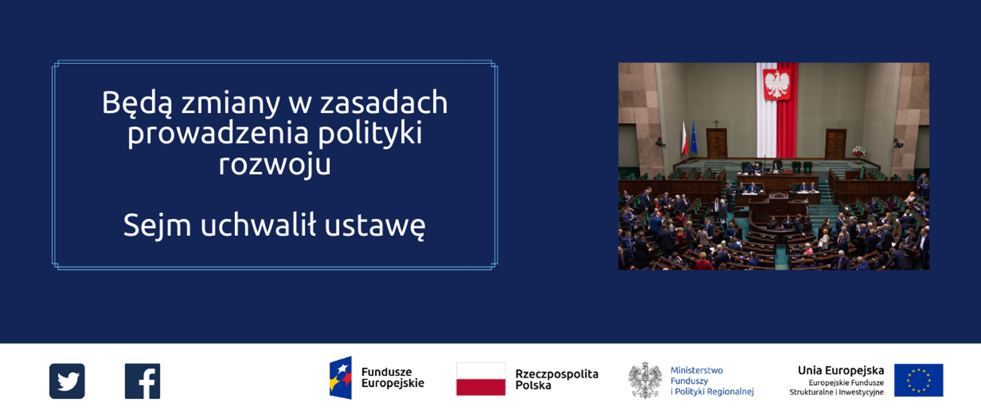 Grafika podzielona na dwie części: po lewej napis Będą zmiany w zasadach prowadzenia polityki rozwoju. Sejm uchwalił ustawę. {p prawej zdjęcie z obrad Sejmu. Na dole ikonki Twittera i Facebooka, logo Funduszy Europejskich, Ministerstwa Funduszy i Polityki Regionalnej, Unii Europejskiej oraz flaga RP.