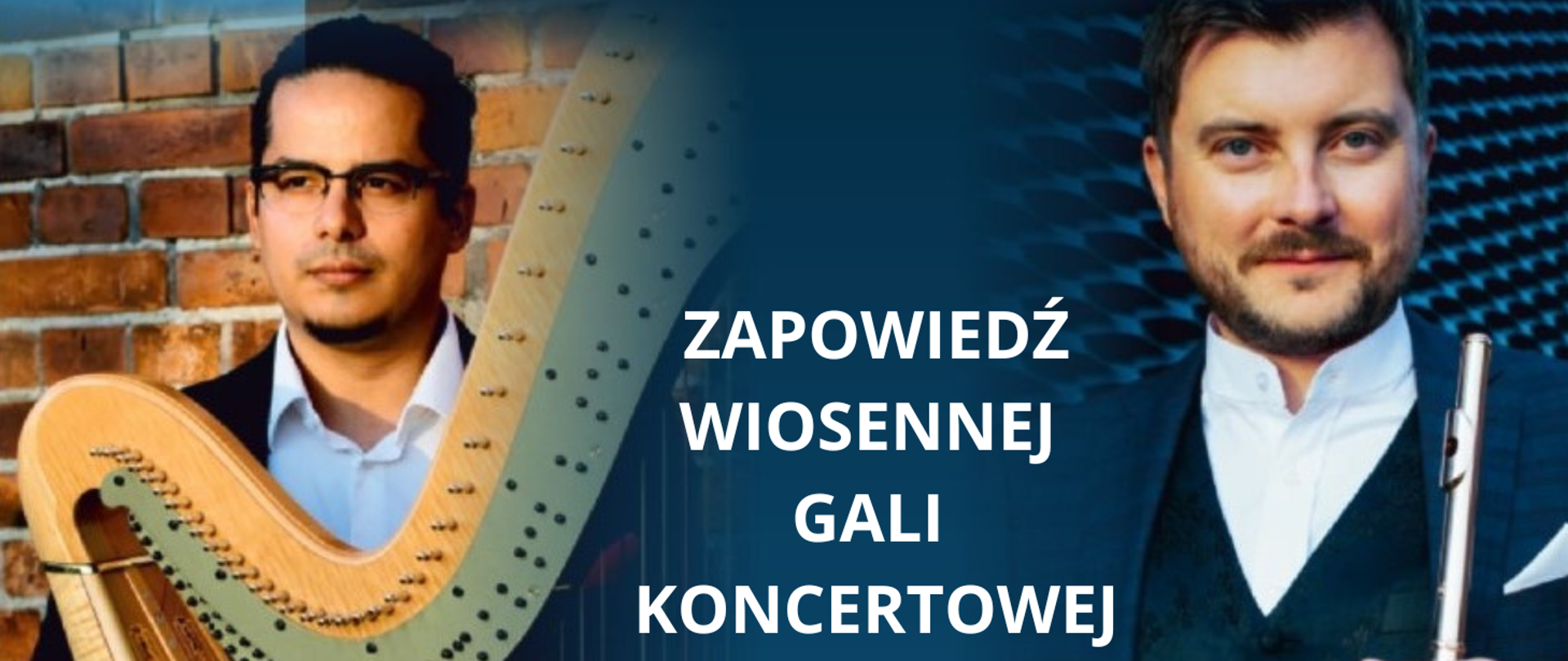  Po lewej stronie mężczyzna w okularach i czarnych włosach, który trzyma harfę. Po prawej stronie mężczyzna w ciemnym garniturze, białej koszuli z lekkim zarostem, który trzyma flet. Między nimi biały podpis: "Zapowiedź Wiosennej Gali Koncertowej". 