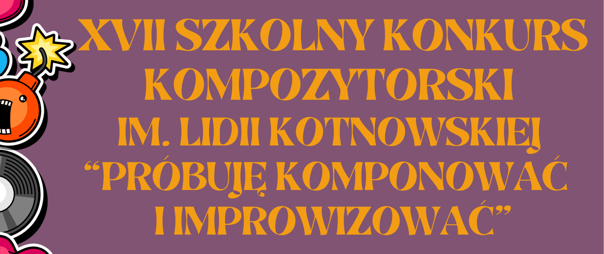 Na fioletowym tle plakatu zostały umieszczone następujące informacje: w nagłówku znajduje się pełna nazwa szkoły: Państwowa Szkoła Muzyczna I st. nr 1 im. Oskara Kolberga w Warszawie. Poniżej znajduje się nazwa wydarzenia: XVII Szkolny Konkurs Kompozytorski im. Lidii Kotnowskiej "Próbuję komponować i improwizować". Poniżej widnieje napis: Serdecznie zapraszamy do udziału w szkolnym konkursie kompozytorskim. Więcej informacji w sekretariacie szkoły oraz na stronie internetowej. Poniżej data wydarzenia: 10 marca 2026r. Pod spodem: Sala koncertowa: Zapraszamy