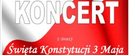 Napis Koncert białymi, wielkimi literami, poniżej napis "z okazji Święta Konstytucji 3 maja" na biało-czerwonym tle