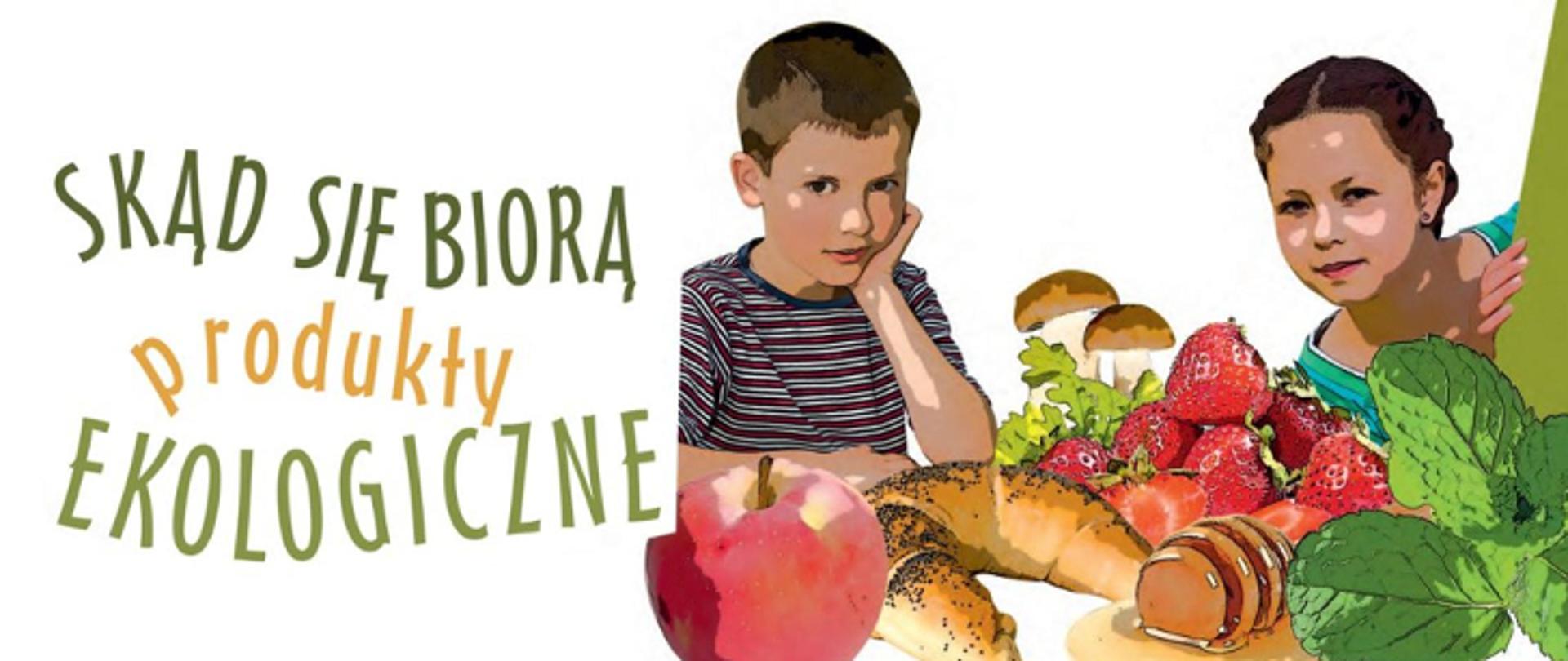 Logo z napisem Skąd się biorą produkty ekologiczne, obok jabłko, truskawki, grzyby, rogalik z makiem, chłopiec i dziewczynka