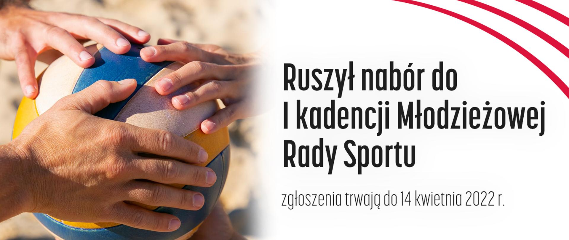 Grafika z napisem: Ruszył nabór do I kadencji Młodzieżowej Rady Sportu. Zgłoszenia trwają do 14 kwietnia 2022 roku. Na zdjęciu widoczna piłka do siatkówki plażowej, którą trzymają trzy osoby, widoczne są na niej trzy dłonie.