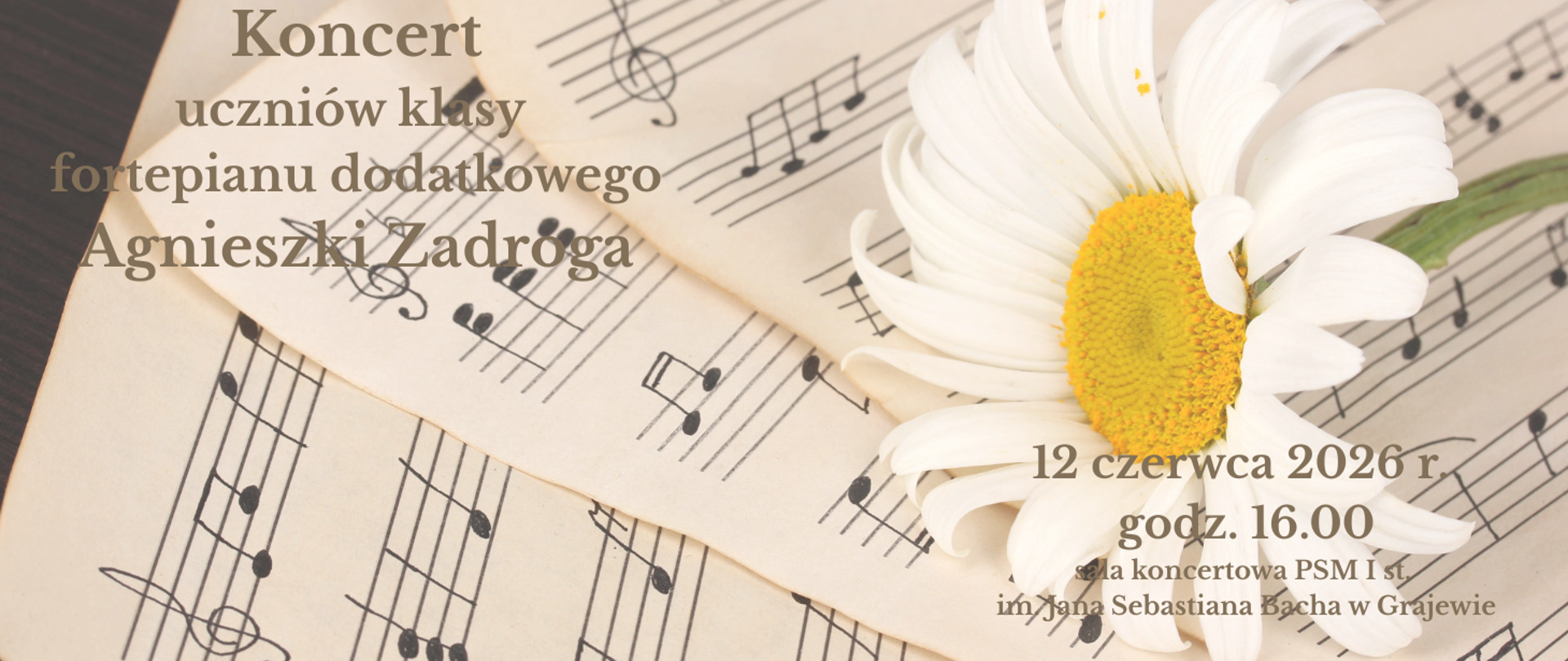 Plakat z zaproszeniem na koncert uczniów klasy fortepianu dodatkowego Agnieszki Zadroga. Tło stanowi bokiem ułożone kartki papieru nutowego z ręcznie zapisanymi nutami. Z prawej strony kwiat rumianku.