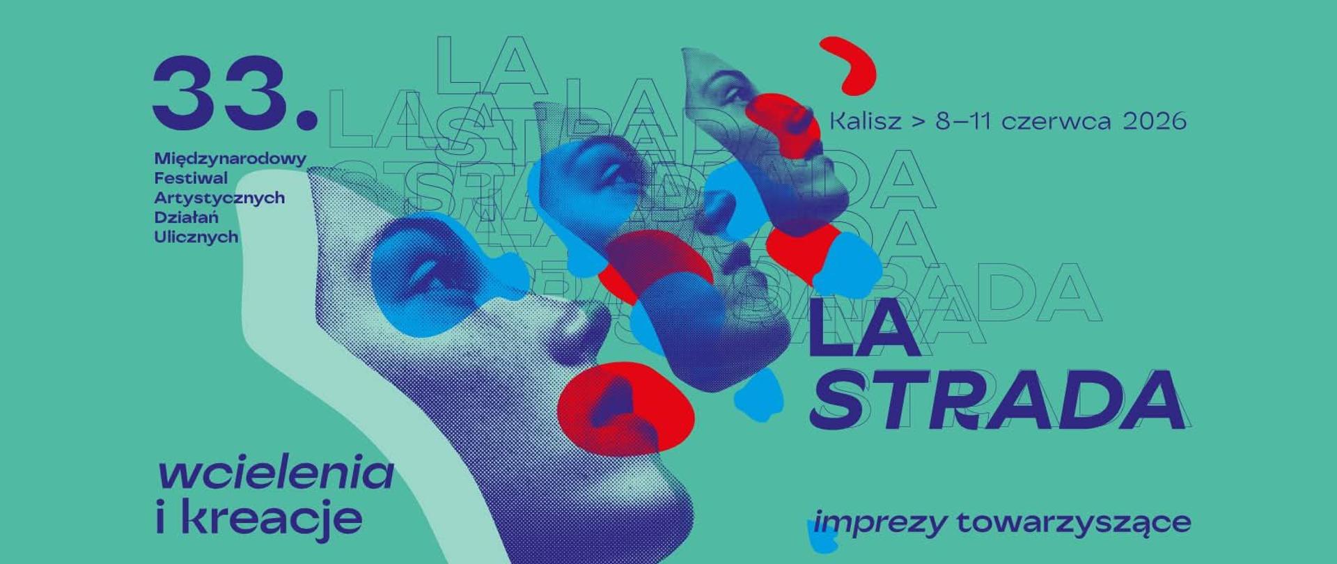 Grafika promująca 33. Międzynarodowy Festiwal Artystycznych Działań Ulicznych La Strada. Na turkusowym tle widoczne są niebiesko-czerwone, abstrakcyjne maski teatralne oraz napisy: „La Strada”, „wcielenia i kreacje”, „imprezy towarzyszące” i „Kalisz, 8-11 czerwca 2026”.