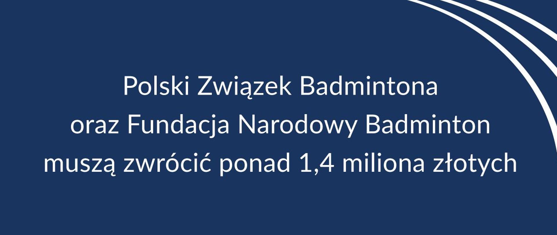 Biały napis na granatowym tle: Polski Związek Badmintona oraz Fundacja Narodowy Badminton muszą zwrócić ponad 1,4 miliona złotych