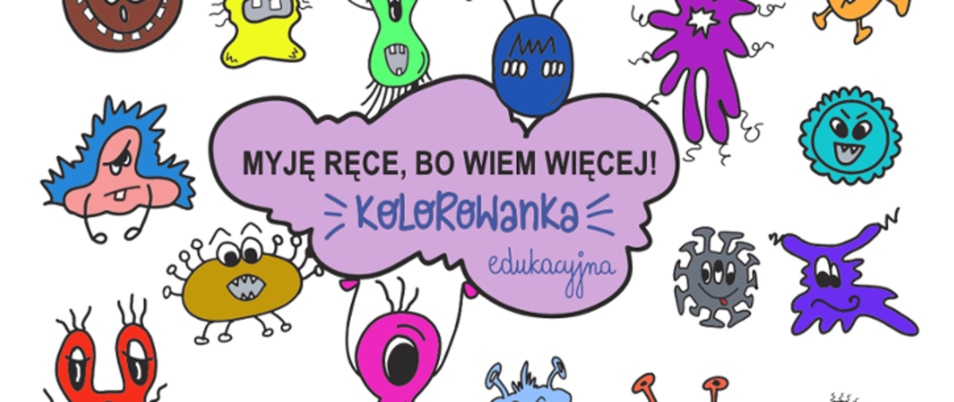 Na grafice znajdują się kolorowe wyimaginowane stwory na białym tle. W centrum w fioletowym dymku widnieje napis MYJĘ RĘCE, BO WIEM WIĘCEJ! Kolorowanka edukacyjna.