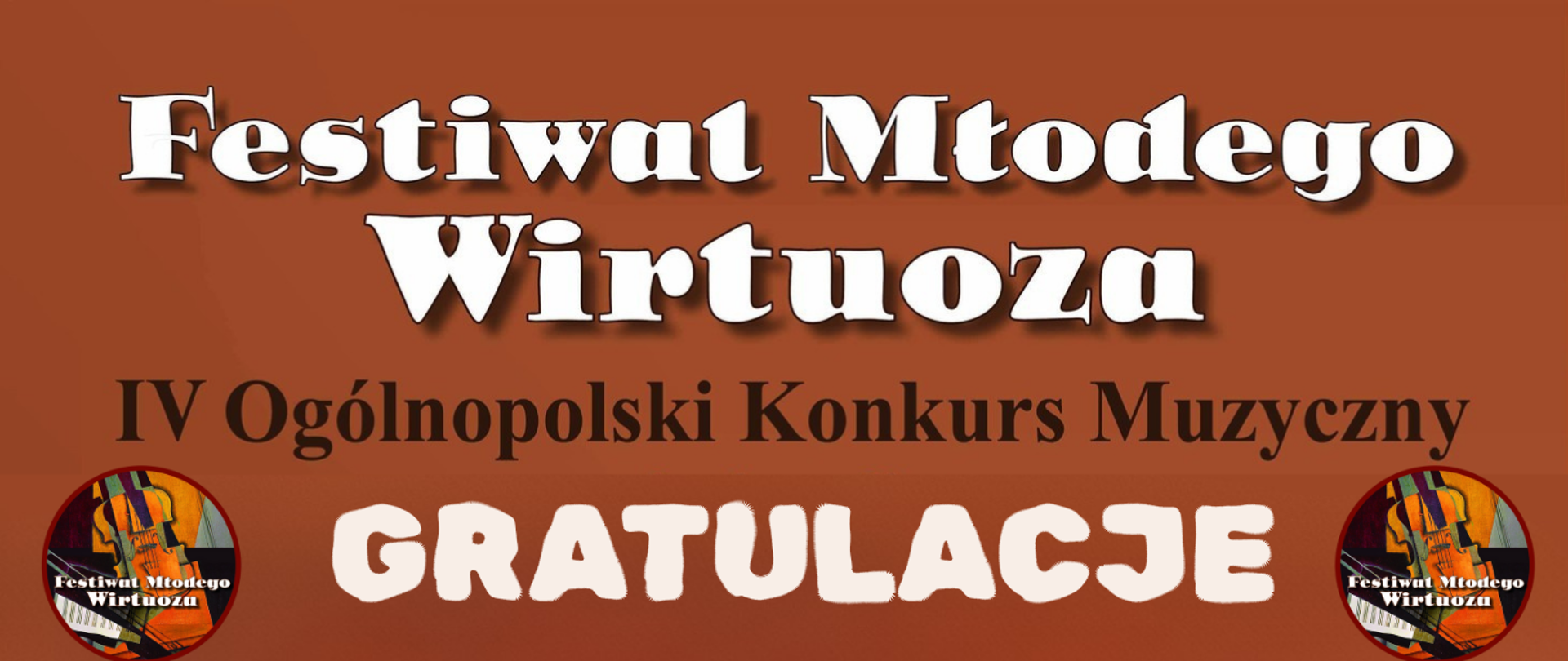 Tło obrazka w kolorze brązowym. W górnej części biały napis "Festiwal Młodego Wirtuoza", poniżej czarną czcionką "IV Ogólnopolski Konkurs Muzyczny", dalej do dołu białą czcionką "gratulacje". Prawej i lewej stronie słowa gratulacje w kołach grafika skrzypiec i biały napis "festiwal młodego wirtuoza"