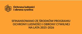 baner informacyjny w języku polskim. W górnej części, na pomarańczowym tle, widnieje tekst: "Sfinansowano ze środków Programu Ochrony Ludności i Obrony Cywilnej na lata 2025-2026". W lewym górnym rogu znajduje się logo z napisem "Ochrona ludności i obrona cywilna". W dolnej, białej części, po lewej stronie umieszczone jest logo i nazwa "Ministerstwo Spraw Wewnętrznych i Administracji", a po prawej ponownie logo i tekst "Ochrona ludności i obrona cywilna"