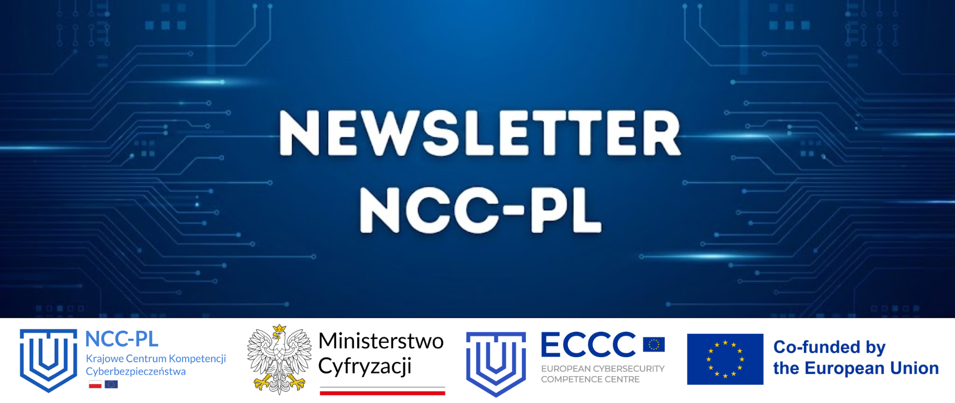 Szeroki baner na ciemnoniebieskim tle z motywem świecących ścieżek obwodów drukowanych. Na środku duży, biały napis: "NEWSLETTER NCC-PL". Wzdłuż dolnej krawędzi, na białym pasku, widnieją cztery logotypy ułożone poziomo (od lewej): logo NCC-PL z podpisem "Krajowe Centrum Kompetencji Cyberbezpieczeństwa", Godło Polski (biały orzeł) z podpisem "Ministerstwo Cyfryzacji", logo ECCC z podpisem "EUROPEAN CYBERSECURITY COMPETENCE CENTRE" oraz flaga Unii Europejskiej z podpisem "Co-funded by the European Union".