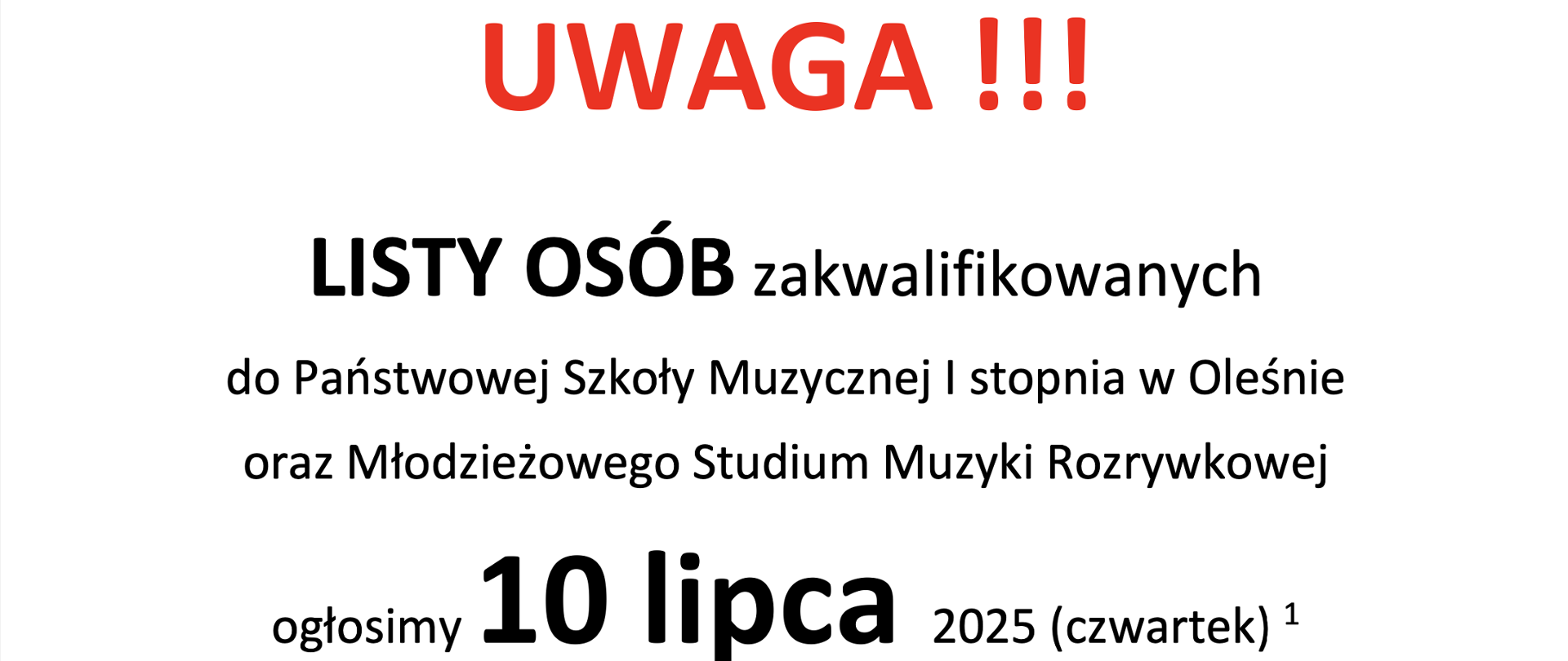 Czerwony napis Uwaga na białym tle, poniżej tkest czarną czcionką:
LISTY OSÓB zakwalifikowanych do Państwowej Szkoły Muzycznej I stopnia w Oleśnie oraz Młodzieżowego Studium Muzyki Rozrywkowej ogłosimy 10 lipca 2025 (czwartek) 