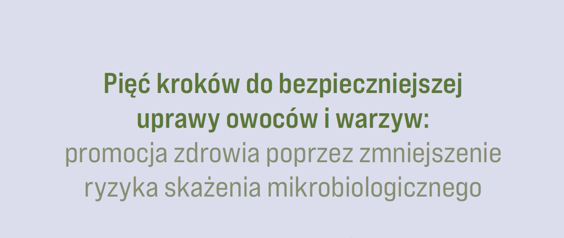 Pięć kroków do bezpieczniejszej uprawy owoców i warzyw - promocja zdrowia poprzez zmniejszenia ryzyka skażenia mikrobiologicznego