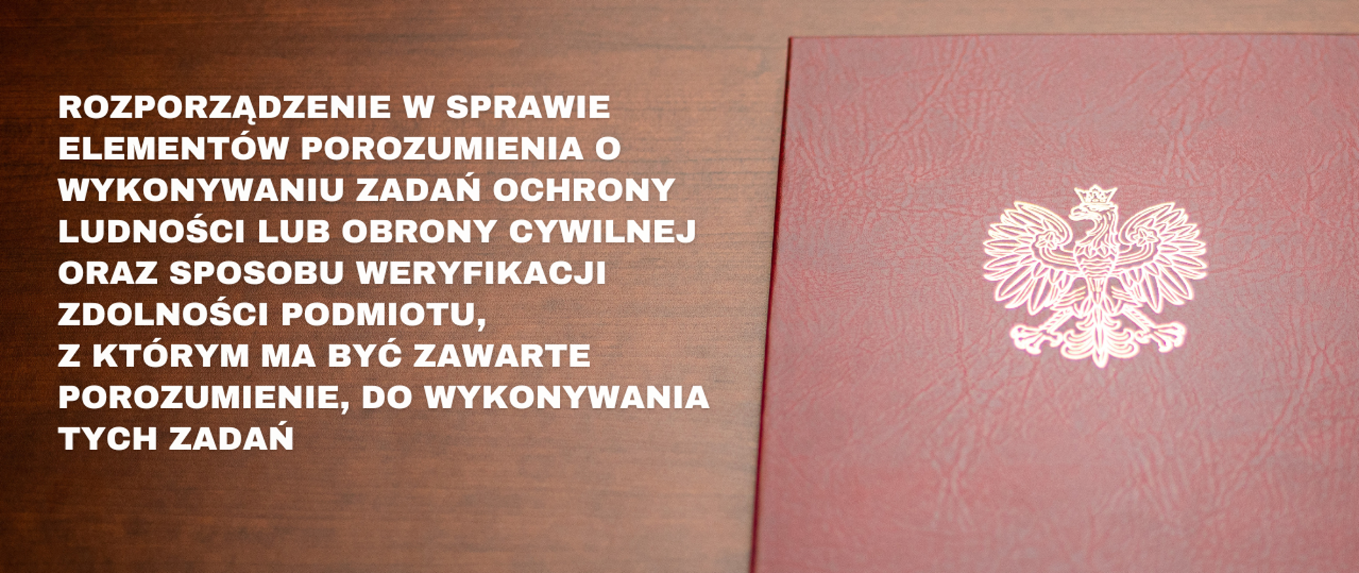 Grafika informacyjna. Teczka z orłem i napis Rozporządzenie w sprawie elementów porozumienia o wykonywaniu zadań ochrony ludności lub obrony cywilnej oraz sposobu weryfikacji zdolności podmiotu, z którym ma być zawarte porozumienie, do wykonywania tych zadań