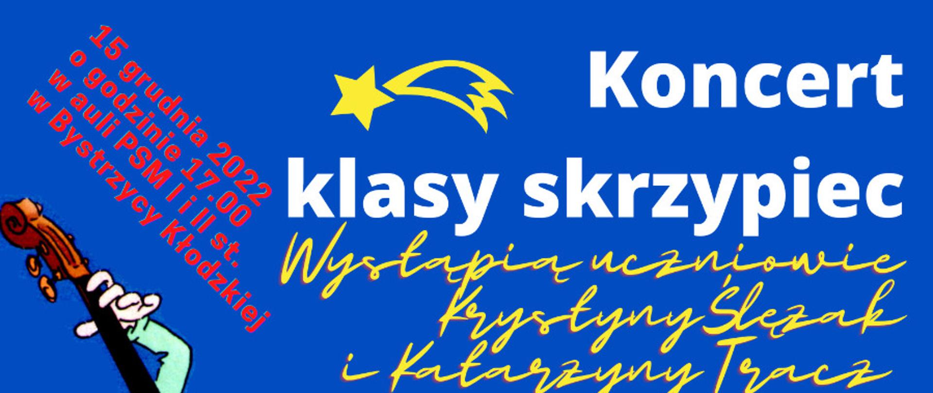 Plakat na niebieskim tle u góry biały napis Koncert klasy skrzypiec, poniżej na żółto napis wystąpią uczniowie Krystyny Ślężak i Katarzyny Tracz, po lewej czerwony napis 15 grudnia 2022 godzina 17.00 aula w PSM I i II st. w Bystrzycy Kłodzkiej, poniżej niebieskiego tła grafika przedstawiająca grające dzieci na różnych instrumentach oraz czerwony napis "akompaniament Elżbieta Malinowska"