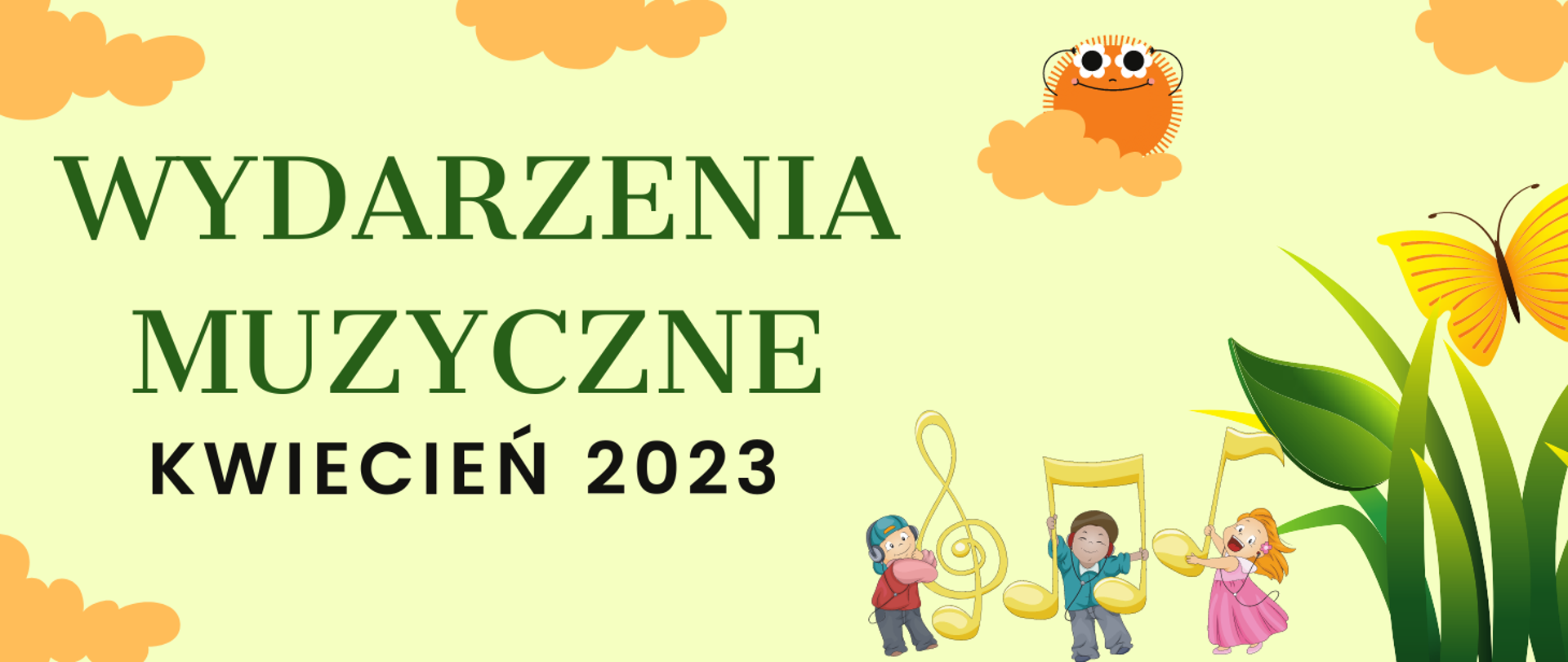Baner. Tło pastelowe żółte. W górnej części i w lewym rogu grafiki pomarańczowych chmurek. W prawym dolnym rogu grafika trójki dzieci trzymających klucz wiolinowy i nuty oraz grafika trawy i motyla. Po środku grafika pomarańczowego słońca. Z lewej strony duży napis WYDARZENIA MUZYCZNE KWIECIEŃ 2023.