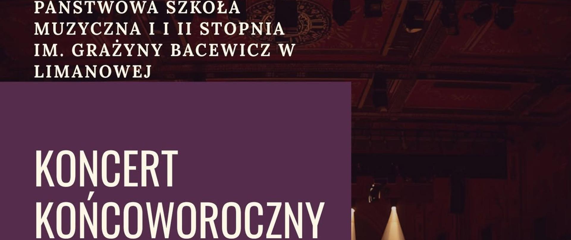 Plakat w tle ciemna sala koncertowa, tekst w kolorze białym Państwowa Szkoła Muzyczna I I II Stopnia im. Grażyny Bacewicz w Limanowej
Koncert Końcoworoczny Orkiestra I stopnia, Orkiestra II stopnia, Szkolny Big Band, Zespoły, Instrumentaliści 7 czerwca 2025, godz. 15:00 Limanowski Dom Kultury Wstęp wolny. Serdecznie zapraszamy!