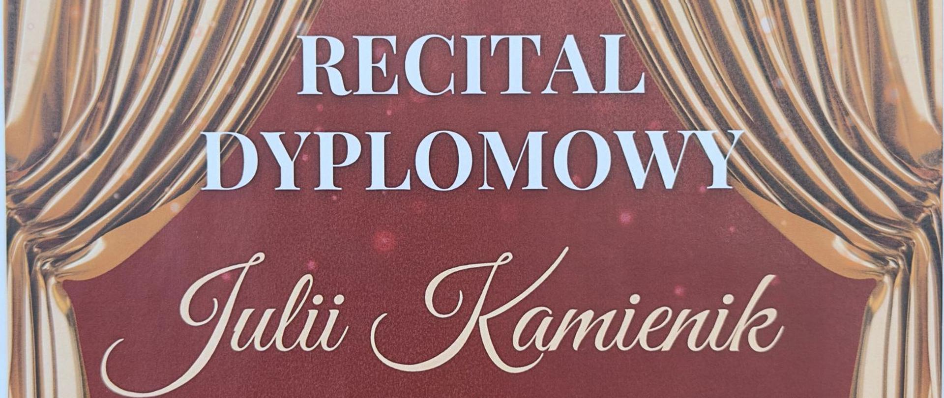 Plakat bordowe tło złota kurtyna teatralna upięta z dwóch stron na dole złoto żółto-białe kolory kluczy wiolinowych leżących jedne na drugich. Od góry w wyznaczonej ramce na bordowym tle biały napis państwowa szkoła muzyczna pierwszego i drugiego stopnia i im Witolda Lutosławskiego w Nysie Zapraszam na recital dyplomowy Julii Kamienik klasa śpiewu dr Agnieszki Niewiadomskiej przy fortepianie magister Szymon Blaszyński 16 kwietnia 2025 godzina 13:00 sala koncertowa im. Jerzego Kozarzewskiego.