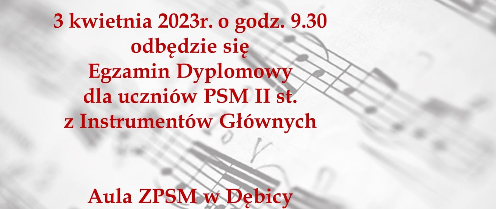 Plakat z wydarzeniem informującym o Egzaminie Dyplomowym dla uczniów PSM II st. z Instrumentów Głównych, który odbędzie się w dniu 3 kwietnia 2023r. w auli ZPSM w Dębicy; tłem plakatu jest rozmyty obraz z fragmentem zapisu nutowego, napisy informujące o wydarzeniu są w kolorze brązowym 
