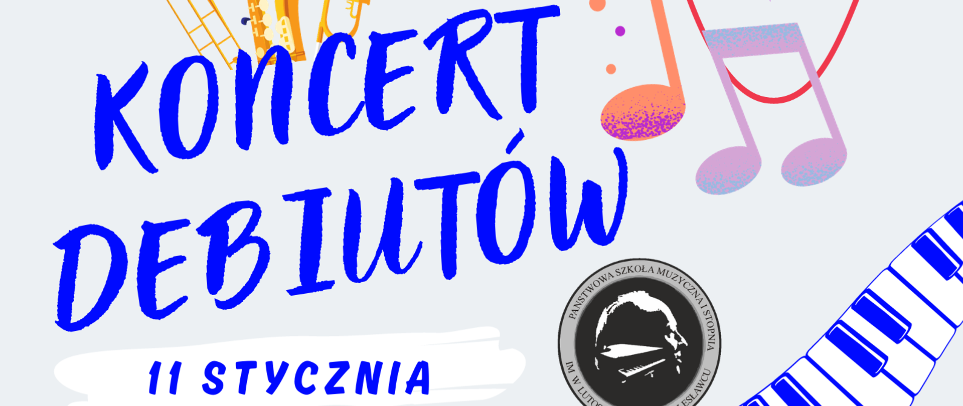 Grafika o tematyce muzycznej, przedstawiająca w centralnej części przechodzącą niebieską klawiaturę fortepianową. W tle znajdują się rysunkowo przedstawione - w prawym górnym rogu nuty muzyczne, w lewym instrumenty dęte, u dołu - skrzypce. Ponadto w tle znajdują się napisy: "Koncert Debiutów odbędzie się 11 stycznia w auli szkoły, dla cyklu 6-letniego o godz. 15.45, dla cyklu 4-letniego o godz. 16.30".