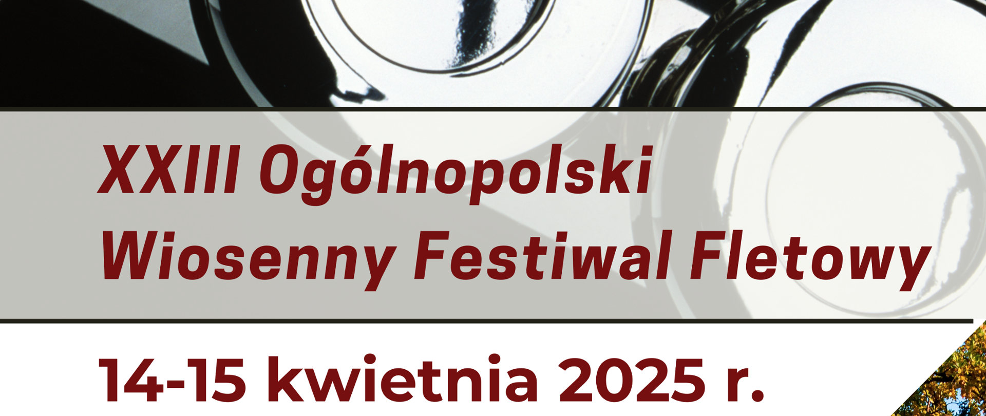 Na górze plakatu zdjęcie fragmentu fletu, na środku napis: XXIII Ogólnopolskie Wiosenny Festiwal Fletowy, 14-15 kwietnia 2025 r.
Poniżej informacje: Organizatorzy: Państwowa Szkoła Muzyczna I i II stopnia im. F. Chopina w Sochaczewie, Stowarzyszenie Przyjaciół PSM I i II st. w Sochaczewie.
W prawym dolnym rogu trójkątne zdjęcie szkoły muzycznej w Sochaczewie. Na dolnym pasku logotypy sponsorów i patronatów medialnych