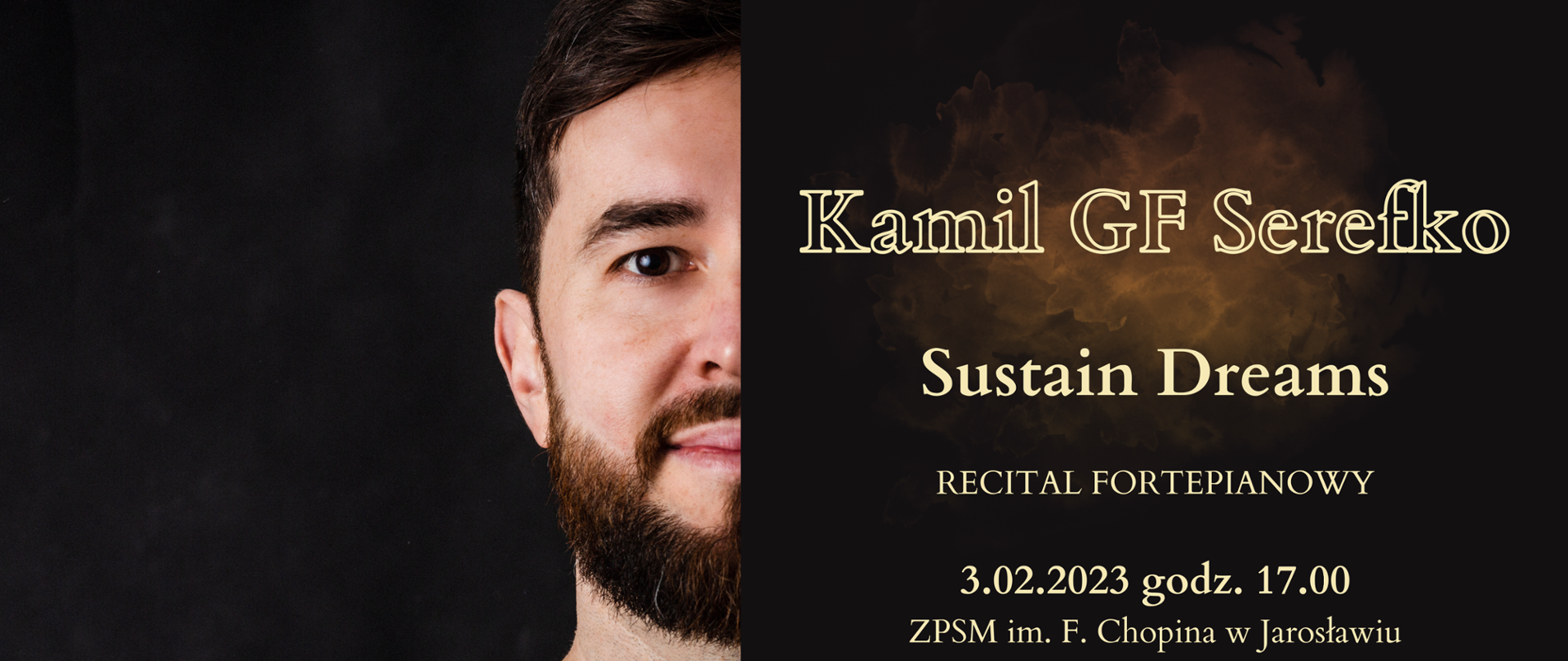 Panorama banera koncertowego - na ciemnoszarym tle po lewej stronie zdjęcie z ujęciem na wprost Kamila GF Serefko, po prawej napis: Kamil GF Serefko Sustain Dreams RECITAL FORTEPIANOWY 3.02.2023 godz. 17.00 ZPSM im. F. Chopina w Jarosławiu