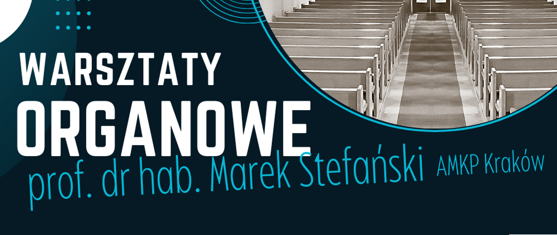 Grafika plakatu to w kółku tylnia część kościoła, w którym są dwa rzędy pustych ławek. na chórze organy. Widoczne są również owalne i kwadratowe okna. Na plakacie widać kółka, kropki półokręgi. Na plakacie znajdują się następujące informacje: Logo szkoły jest umieszczone w kółku, następnie pełna nazwa wydarzenia: Warsztaty Organowe, które poprowadzi prof. dr hab. Marek Stefański AMKP Kraków, 12 grudnia czwartek, godz. 13.00 Sala Koncertowa