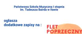 Plakat informacyjny Państwowa szkoła Muzyczna pierwszego stopnia imienia Tadeusza Bairda w Iławie ogłasza dodatkowe zapisy na flet poprzeczny, klarnet, trąbkę, napisy w kolorze niebieskim i czerwonym na białym tle 