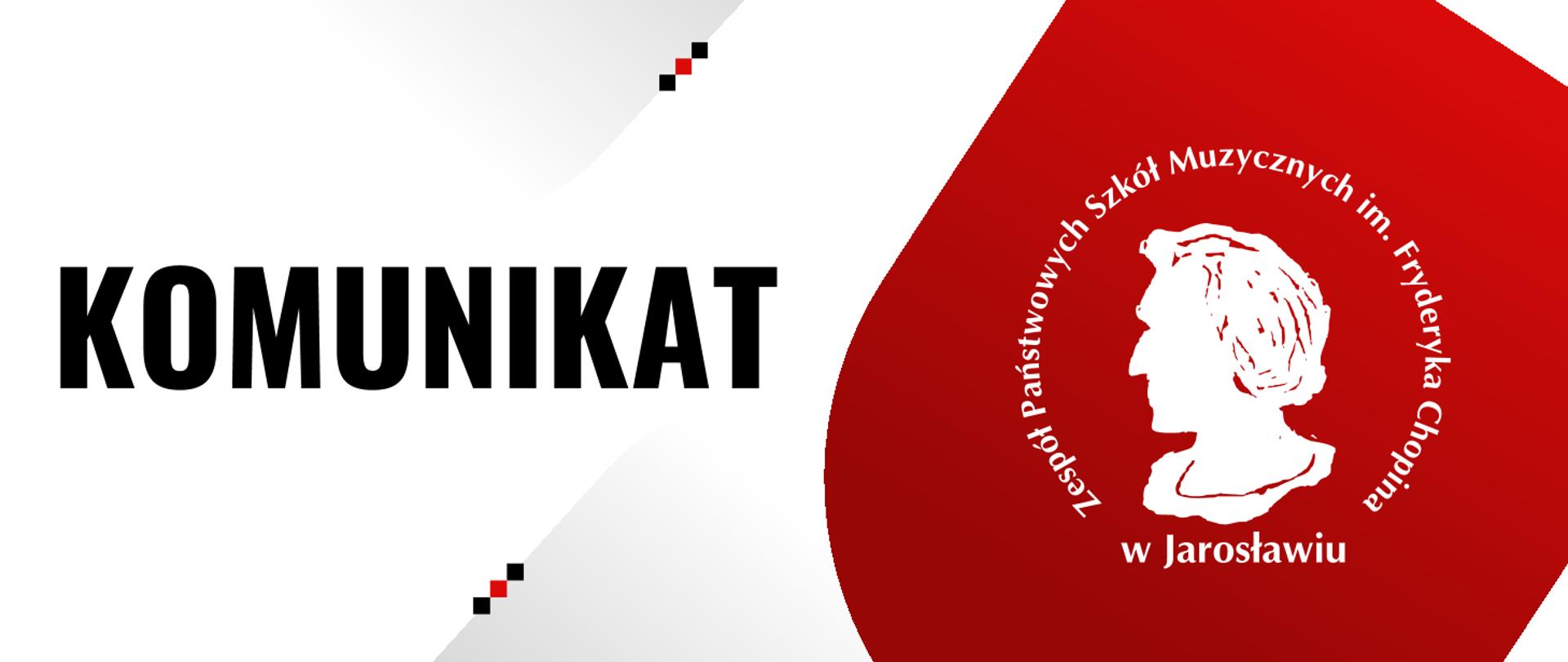 Banner po lewej stronie na białym tle dużymi literami napis KOMUNIKAT, po lewej stronie na czerwonym tle logotyp ZPSM im. F. Chopina w Jarosławiu - logo z białą grafiką popiersia F. Chopina na wzór okrągłego stempla z otaczający napisem Zespół Państwowych Szkół Muzycznych im. Fryderyka Chopina w Jarosławiu