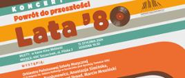Plakat z poziomymi liniami w tle w kolorach szarym, białym, brązowym, pomarańczowym, żółtym oraz turkusowym. Od góry: po lewej stronie biały napis „Koncert”, poniżej w kolorze pomarańczowym „Powrót do przeszłości”, w kolejnym wierszu brązowy napis z tytułem koncertu „Lata ‘80”. Plakat zawiera informację o biletach, miejscu oraz dacie i godzinie koncertu- napis w kolorze białym „BILETY: w kasie Kina Wolność, MIEJSCE: KDC Szczecinek, ul. Pilska 2, 13 STYCZNIA 2024, GODZINA 16.30”. W kolejnych wierszach plakatu adnotacja o występujących: napis w kolorze białym „Orkiestra Państwowej Szkoły Muzycznej I i II st. im. Oskara Kolberga w Szczecinku pod dyrekcją Tomasza Giłki oraz Marta Burdynowicz, Anastazja Simińska, Daniel Kulczyński, Karol Drozd, Marcin Mroziński, słowo o muzyce: Agnieszka Orłowska”. W górnym prawym rogu plakatu logo Państwowej Szkoły Muzycznej I i II st. im. Oskara Kolberga w Szczecinku, w prawym dolnym rogu loga sponsorów: Kronospan, Starostwo Powiatowe Szczecinek, oraz partnerów koncertu: Stowarzyszenie Muzyczna, Total Sound.