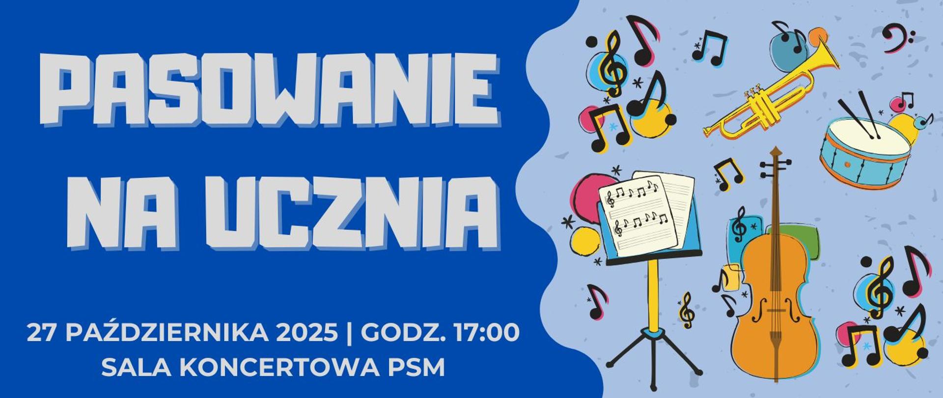 z lewej strony błękitny napis na granatowym tle: "PASOWANIE NA UCZNIA 27 PAŹDZIERNIKA 2025 | GODZ. 17:00 SALA KONCERTOWA PSM", z prawej strony na jasnoniebieskim tle grafiki przedstawiające kolorowe nuty, klucze wiolinowe i basowe, wiolonczelę, trąbkę, pulpit z nutami oraz werbel z pałeczkami