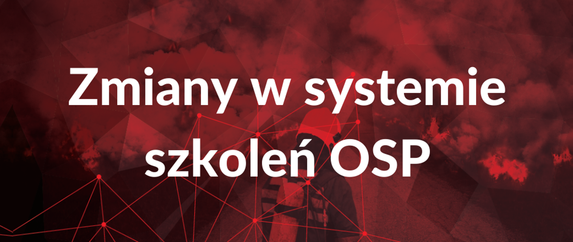 Bordowo czerwone tło, po środku kadru w tle widać postać strażaka w hełmie, ubraniu specjalnym i z aparatem ochrony układu oddechowego na plecach. Centralnie umieszczono biały napis Zmiany w systemie szkoleń OSP. 