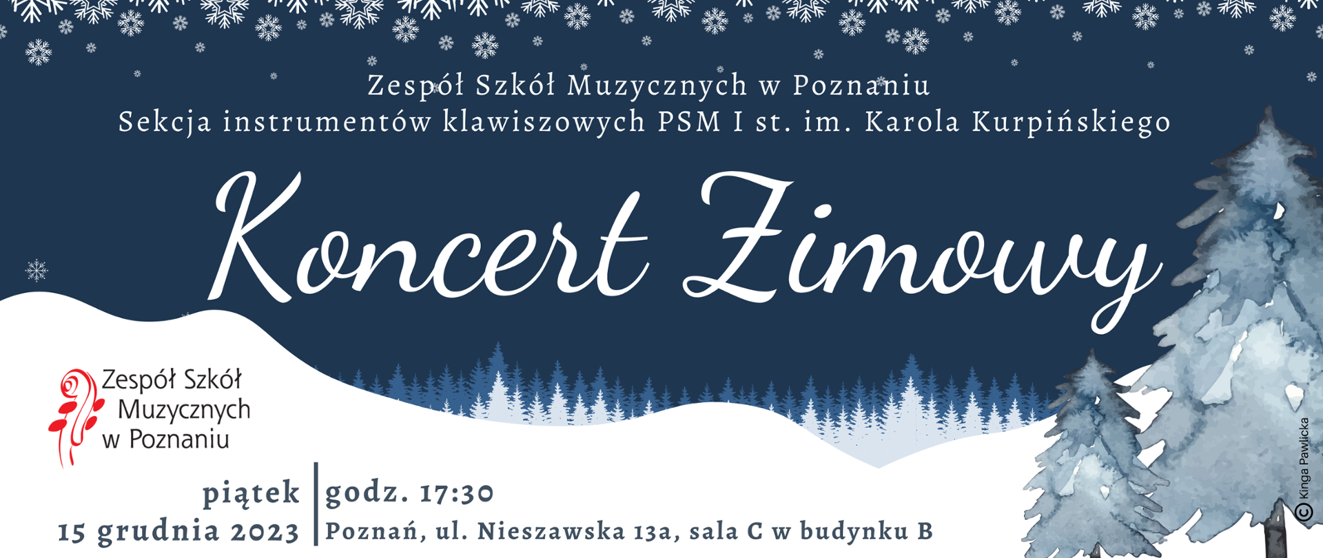 Grafika na ciemnogranatowym tle z elementami śniegu i świerków. Od góry tekst: " Zespół Szkół Muzycznych w Poznaniu, Sekcja instrumentów klawiszowych PSM i st. im. Karola Kurpińskiego. KONCERT ZIMOWY. Piątek 15 grudnia 2023 roku, godz. 17:30, sala C w Budynku B, Poznań, ul. Nieszawska 13a