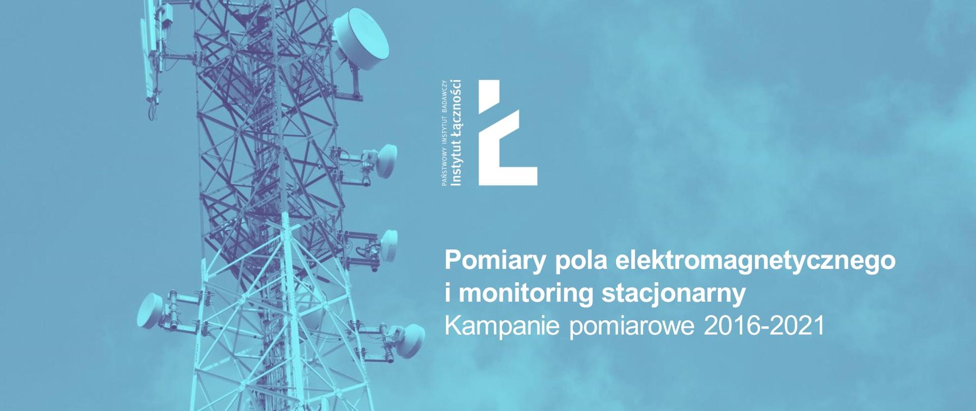 Ilustracja przedstawia zdjęcie masztu telekomunikacyjnego w tonacji błękitnej. Na jego tle w kolorze białym logo Instytutu Łączności i napis: Pomiary pola elektromagnetycznego i monitoring stacjonarny. Kampanie pomiarowe 2016-2021.