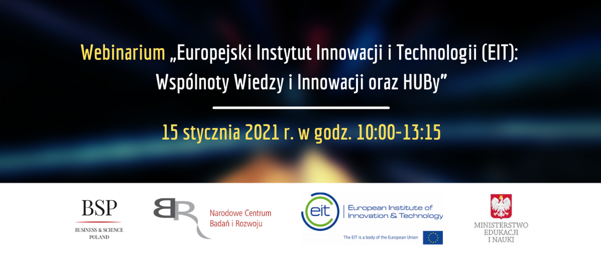 Na ciemnym tle żółto-białe napisy Webinarium "Europejski instytut Innowacji i Technologii (EIT): Wspólnoty Wiedzy i Innowacji oraz HUBy. Poniżej żółtymi literami napis 15 stycznia 2021 r. w godz. 10:00 - 13:15