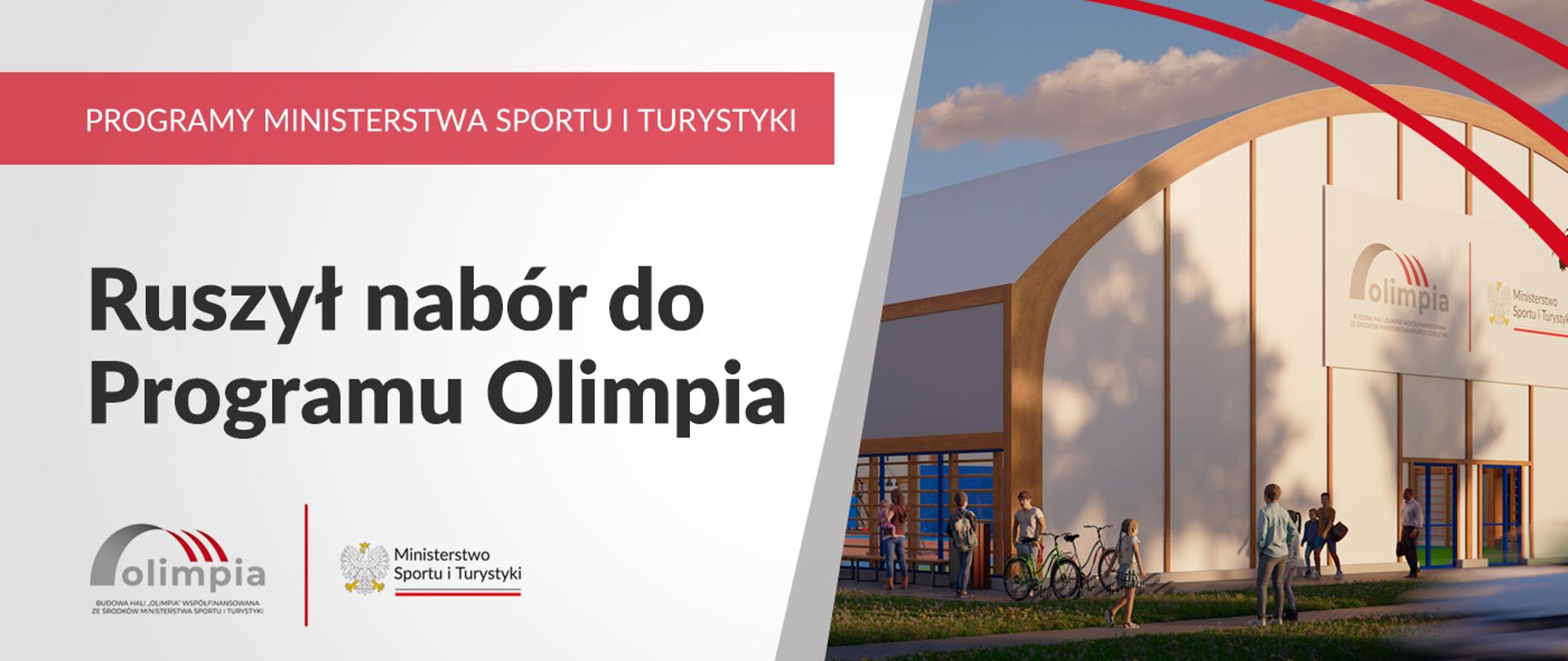 Na grafice od lewej strony znajdują się napisy: Programy Ministerstwa Sportu i Turystyki, Ruszył nabór do Programu Olimpia.Tuż pod napisami logotypy: Programu Olimpia oraz Ministerstwa Sportu i Turystyki. Po prawej stronie grafiki wizualizacja przyszkolnej hali sportowej.