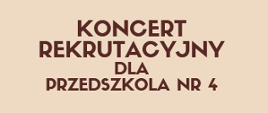 Plakat podzielony na dwie części rozdzielone łukowato zmianą koloru . Górna część kolor ecru, dolna część kolor pomarańczowy.
W górnej część tekst koloru brązowego:
Państwowa Szkoła Muzyczna I stopnia im. Emila Młynarskiego
KONCERT REKRUTACYJNY
dla przedszkola nr 4
12 kwietnia 2023 godzi. 9.15 - Sala Koncertowa.
W dolnej części animowane instrumenty - werbel z pałeczkami, trąbka, grzechotki. Także brązowe nutki - ósemki i szesnastki.