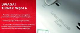 UWAGA! TLENEK WĘGLA pamiętaj o obowiązkowym przeglądzie przewodów wentylacyjnych i kominowych, zainstaluj czujkę tlenku węgla (czad), w przypadku zauważenia objawów podtrucia tlenkiem węgla przewietrz mieszkanie oraz zadzwoń na numer alarmowy 998 lub 112. Państwowa Straż Pożarna
